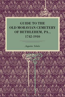 Guide to the Old Moravian Cemetery of Bethlehem, Pa., 1742-1910