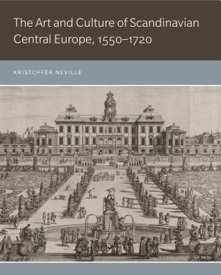 The Art and Culture of Scandinavian Central Europe, 1550-1720