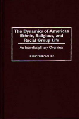 The Dynamics of American Ethnic, Religious, and Racial Group Life