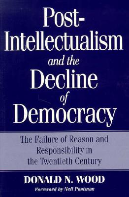 Post-Intellectualism and the Decline of Democracy