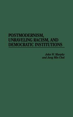 Postmodernism, Unraveling Racism, and Democratic Institutions