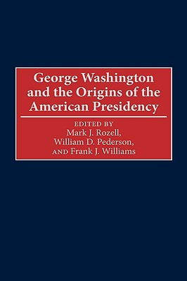 George Washington and the Origins of the American Presidency