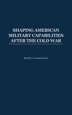 Shaping American Military Capabilities after the Cold War