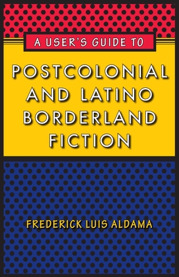 A User's Guide to Postcolonial and Latino Borderland Fiction