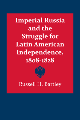 Imperial Russia and the Struggle for Latin American Independence, 1808-1828