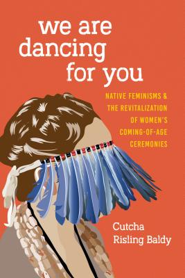 We Are Dancing for You – Native Feminisms and the Revitalization of Women's Coming–of–Age Ceremonies