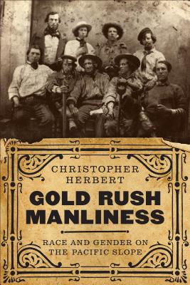 Gold Rush Manliness – Race and Gender on the Pacific Slope