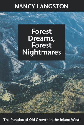 Forest Dreams, Forest Nightmares – The Paradox of Old Growth in the Inland West