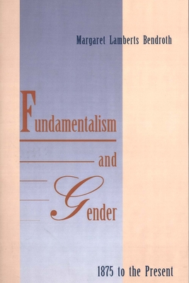 Fundamentalism and Gender, 1875 to the Present