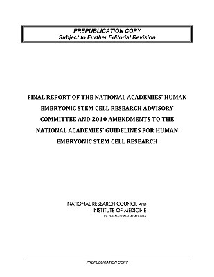 Final Report of the National Academies' Human Embryonic Stem Cell Research Advisory Committee and 2010 Amendments to the National Academies' Guidelines for Human Embryonic Stem Cell Research