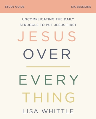 Jesus Over Everything Bible Study Guide