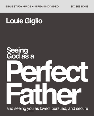 Seeing God as a Perfect Father Bible Study Guide plus Streaming Video