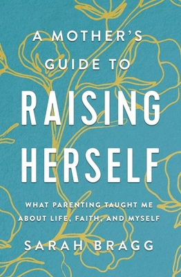 A Mother's Guide to Raising Herself