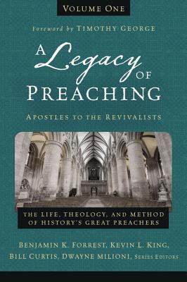 A Legacy of Preaching, Volume One---Apostles to the Revivalists