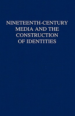 Nineteenth-Century Media and the Construction of Identities