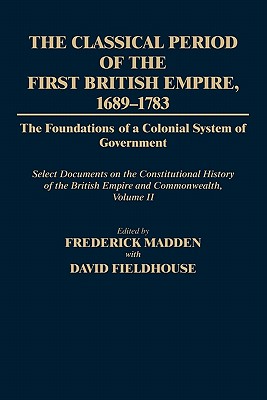 The Classical Period of the First British Empire, 1689-1783: The Foundations of a Colonial System of Government