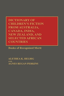 Dictionary of Children's Fiction from Australia, Canada, India, New Zealand, and Selected African Countries