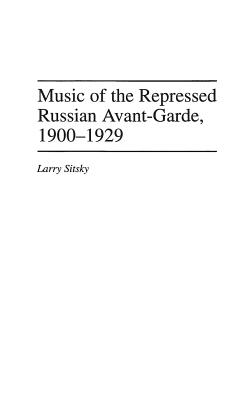 Music of the Repressed Russian Avant-Garde, 1900-1929