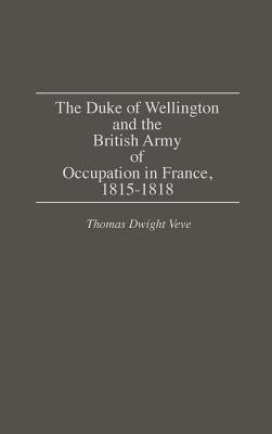 The Duke of Wellington and the British Army of Occupation in France, 1815-1818