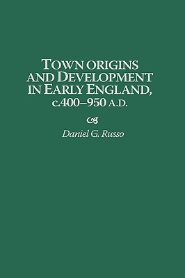 Town Origins and Development in Early England, c.400-950 A.D.