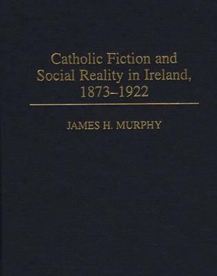 Catholic Fiction and Social Reality in Ireland, 1873-1922