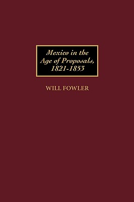 Mexico in the Age of Proposals, 1821-1853