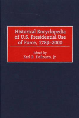 Historical Encyclopedia of U.S. Presidential Use of Force, 1789-2000