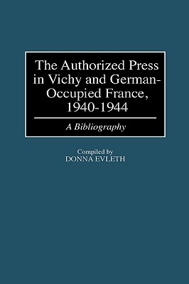 The Authorized Press in Vichy and German-Occupied France, 1940-1944