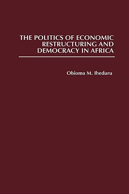 The Politics of Economic Restructuring and Democracy in Africa