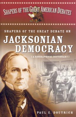 Shapers of the Great Debate on Jacksonian Democracy