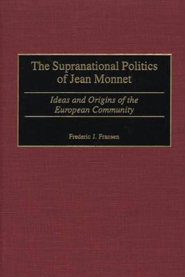 The Supranational Politics of Jean Monnet