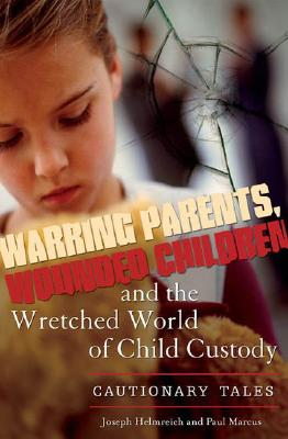 Warring Parents, Wounded Children, and the Wretched World of Child Custody