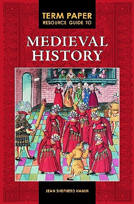Term Paper Resource Guide to Medieval History