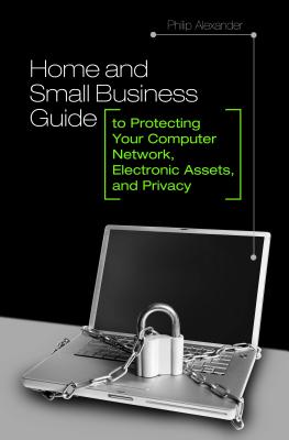 Home and Small Business Guide to Protecting Your Computer Network, Electronic Assets, and Privacy