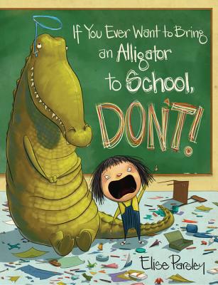 If You Ever Want to Bring an Alligator to School, Don''t!