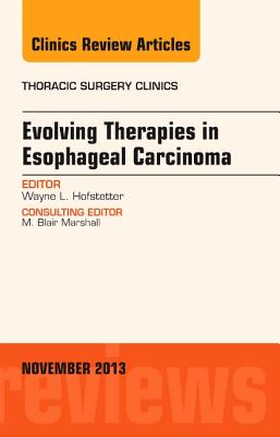 Evolving Therapies in Esophageal Carcinoma, An Issue of Thoracic Surgery Clinics