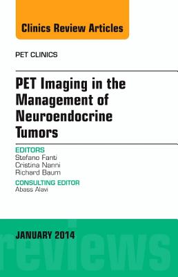 PET Imaging in the Management of Neuroendocrine Tumors, An Issue of PET Clinics