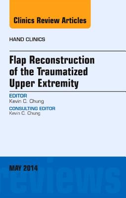 Flap Reconstruction of the Traumatized Upper Extremity, An Issue of Hand Clinics