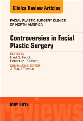 Controversies in Facial Plastic Surgery, An Issue of Facial Plastic Surgery Clinics of North America