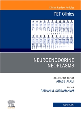 Neuroendocrine Neoplasms, An Issue of PET Clinics