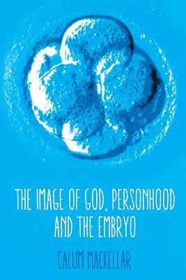 The Image of God, Personhood and the Embryo