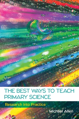 The Best Ways to Teach Primary Science: Research into Practice