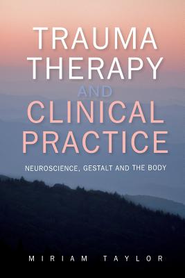 Trauma Therapy and Clinical Practice: Neuroscience, Gestalt and the Body