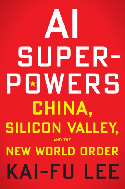 Ai Superpowers : China, Silicon Valley, and the New World Order