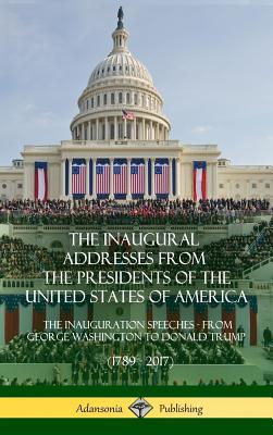 The Inaugural Addresses from the Presidents of the United States of America