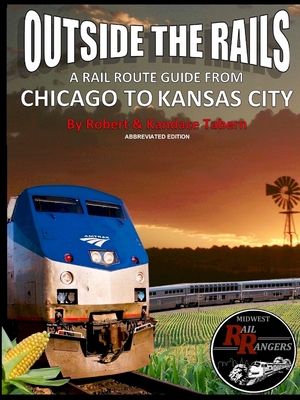 Outside the Rails: A Rail Route Guide from Chicago to Kansas City (Abbreviated Edition)