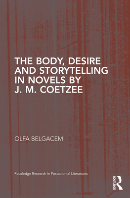 The Body, Desire and Storytelling in Novels by J. M. Coetzee