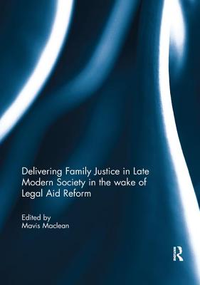 Delivering Family Justice in Late Modern Society in the wake of Legal Aid Reform