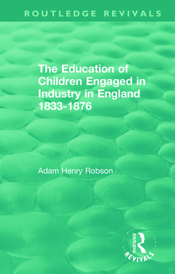 The Education of Children Engaged in Industry in England 1833-1876