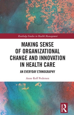 Making Sense of Organizational Change and Innovation in Health Care